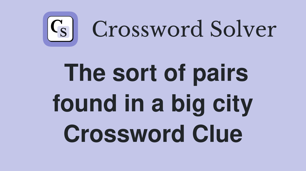 The sort of pairs found in a big city Crossword Clue Answers